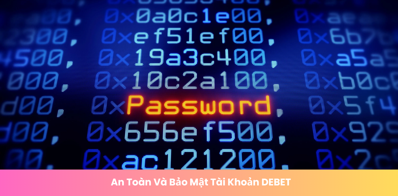 Hướng Dẫn Đăng Ký DEBET Chi Tiết 2025: Trở Thành Thành Viên Ngay! » DEBET 2025 An Toàn Và Bảo Mật Tài Khoản DEBET