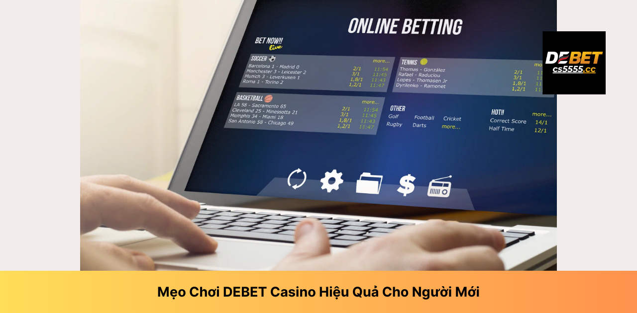 Mẹo Chơi DEBET Casino Hiệu Quả Cho Người Mới