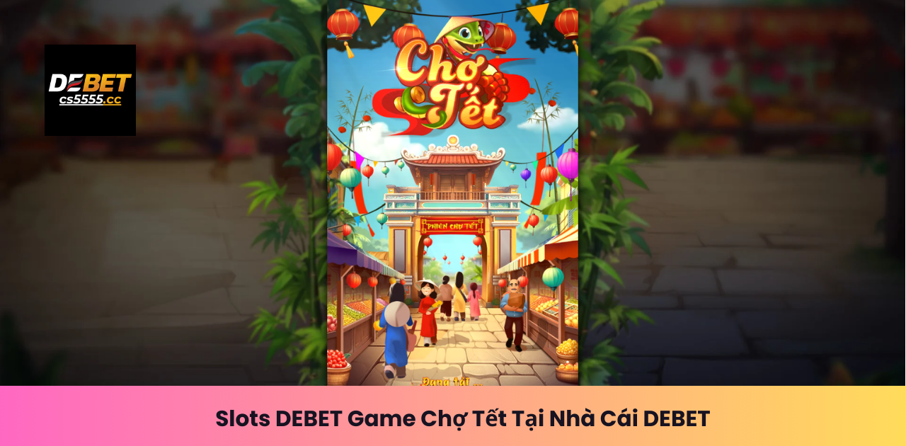 Slots DEBET Game Chợ Tết Tại Nhà Cái DEBET